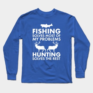 Fishing Solves Most Of My Problems Hunting Solves The Rest Long Sleeve T-Shirt